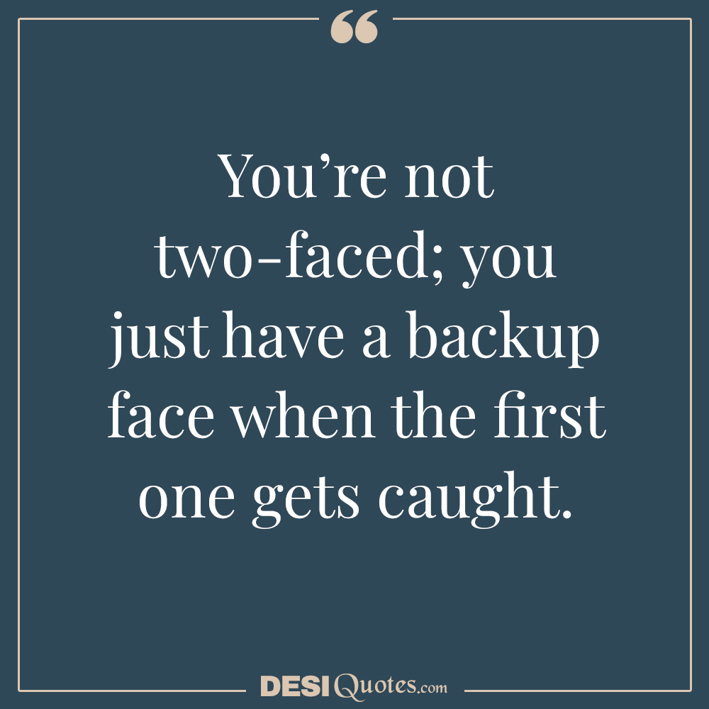 You Are Not Two Faced Yopu Just