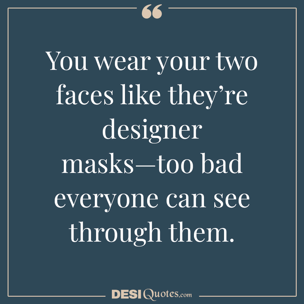 You Wear Your Two Faces Like Theyre Designer