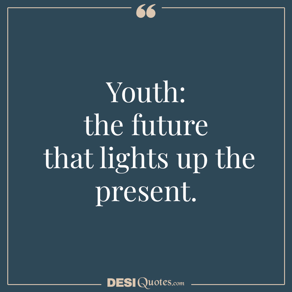 Youth The Future That Lights Up The Present.