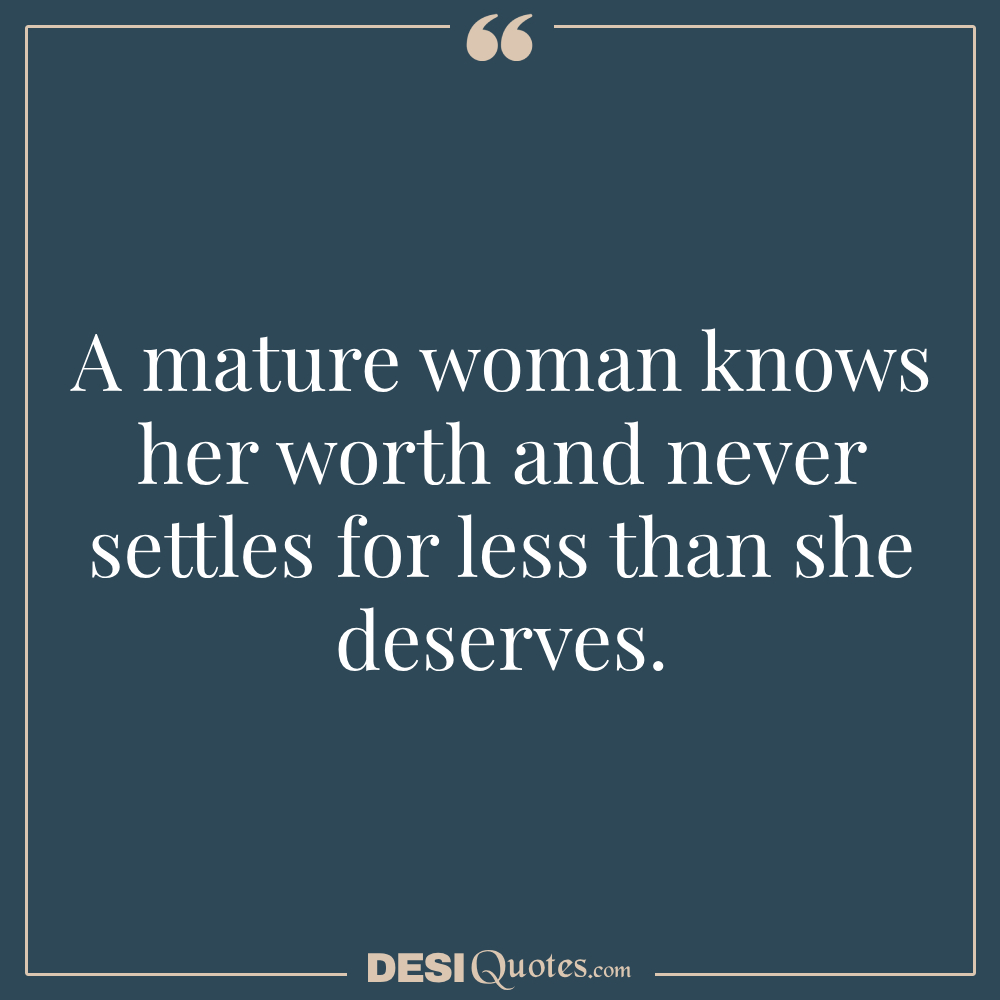 A Mature Woman Knows Her Worth And Never