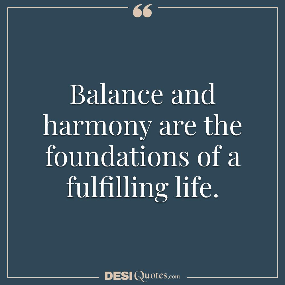 Balance And Harmony Are The Foundations Of A