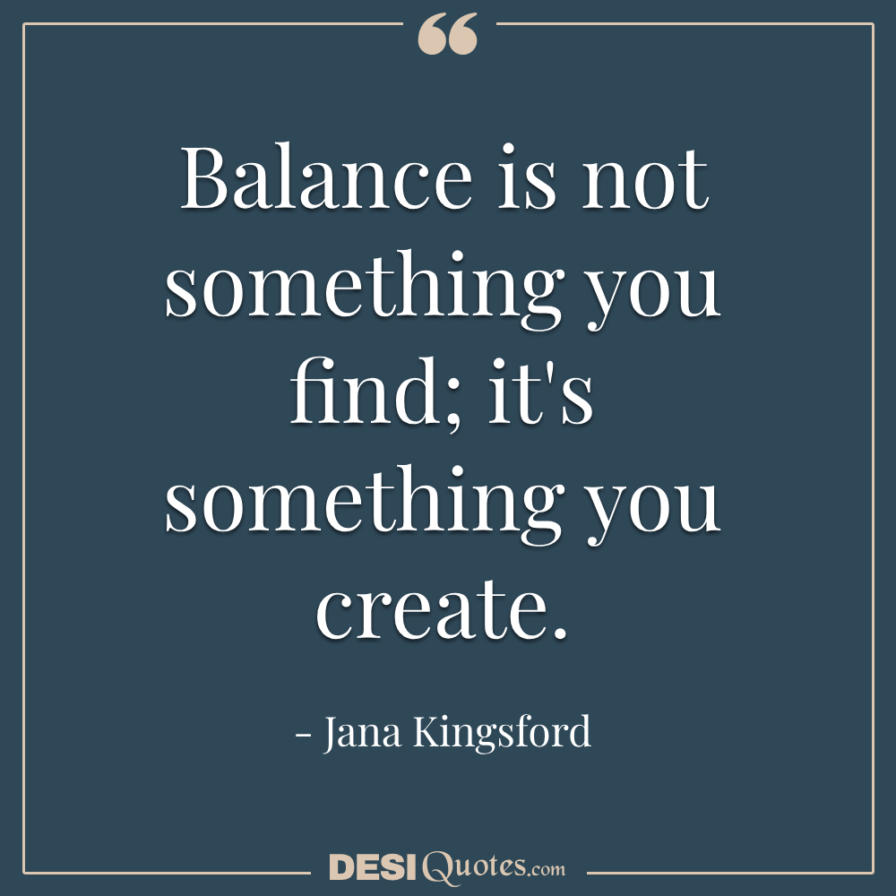 Balance Is Not Something You Find; It's Something