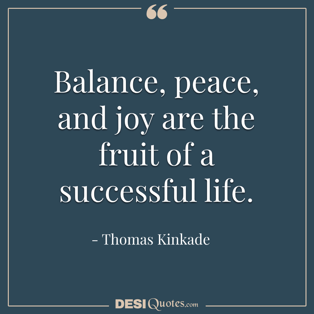 Balance, Peace, And Joy Are The Fruit Of A Successful Life.