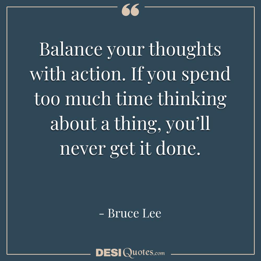 Balance Your Thoughts With Action. If You Spend Too