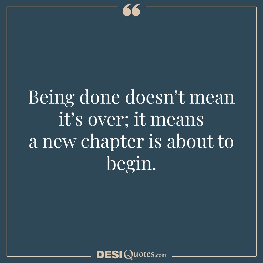 Being Done Doesn’t Mean It’s Over; It Means A New