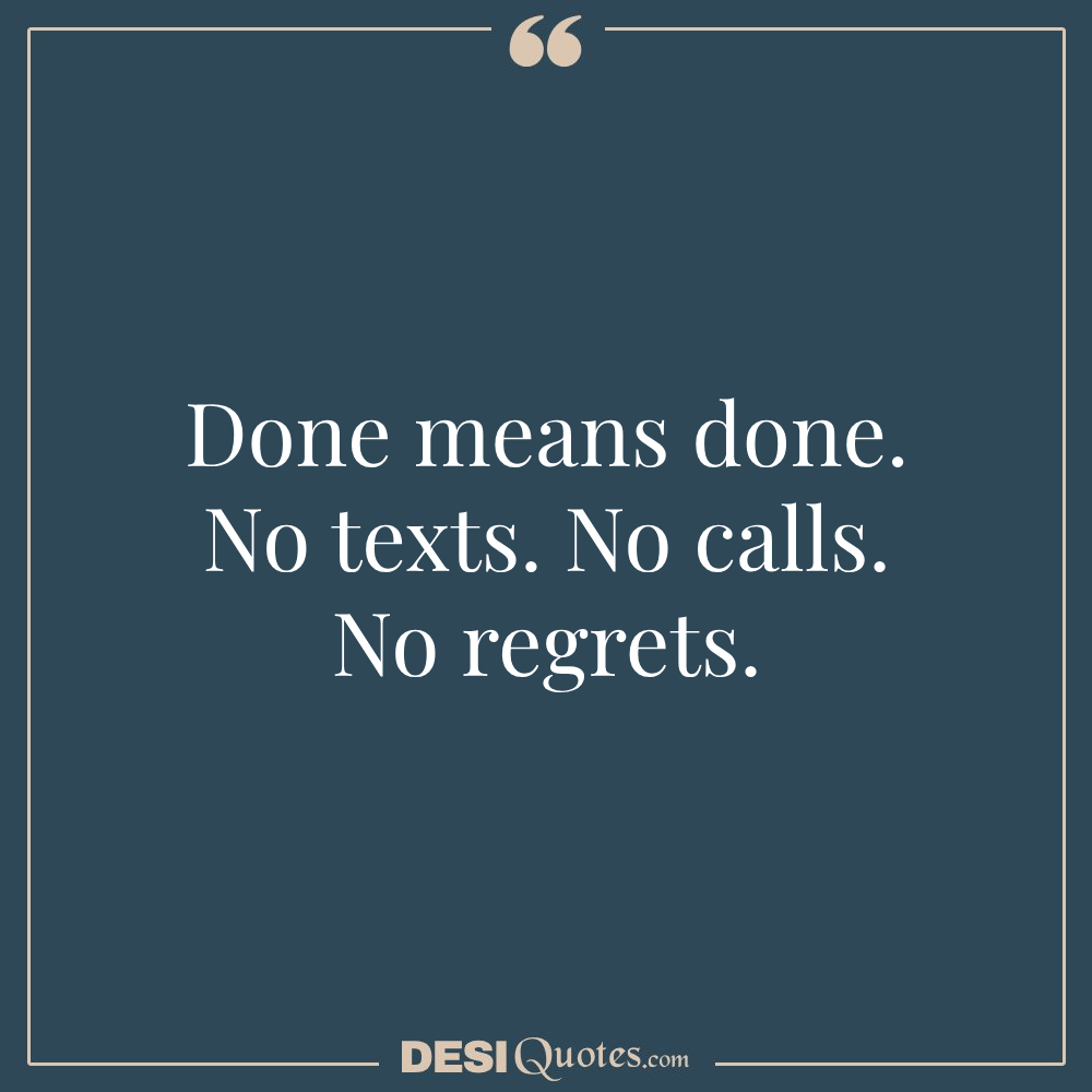 Done Means Done. No Texts. No Calls. No Regrets.