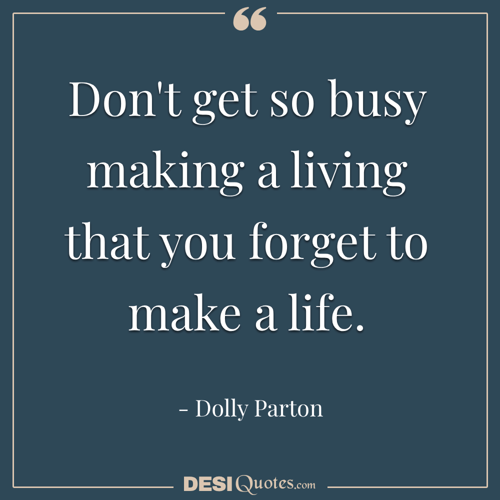 Don't Get So Busy Making A Living That You Forget