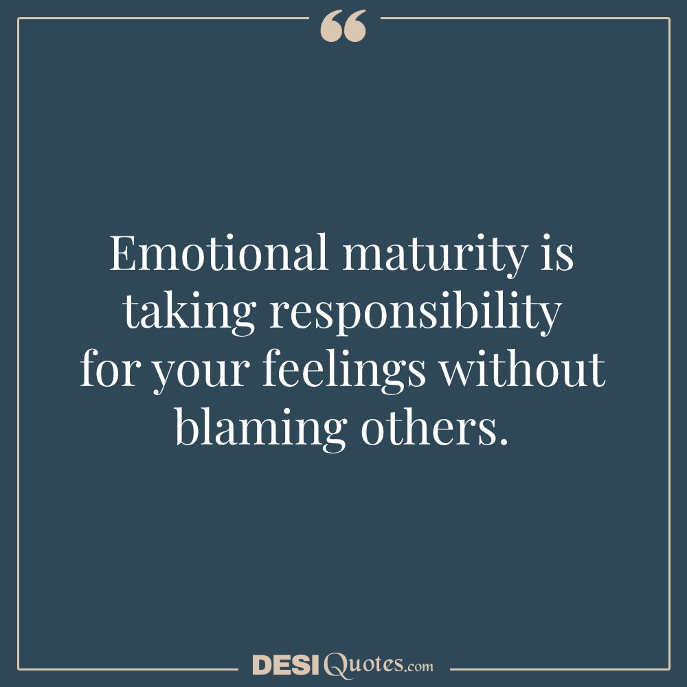 Emotional Maturity Is Taking Responsibility For Your