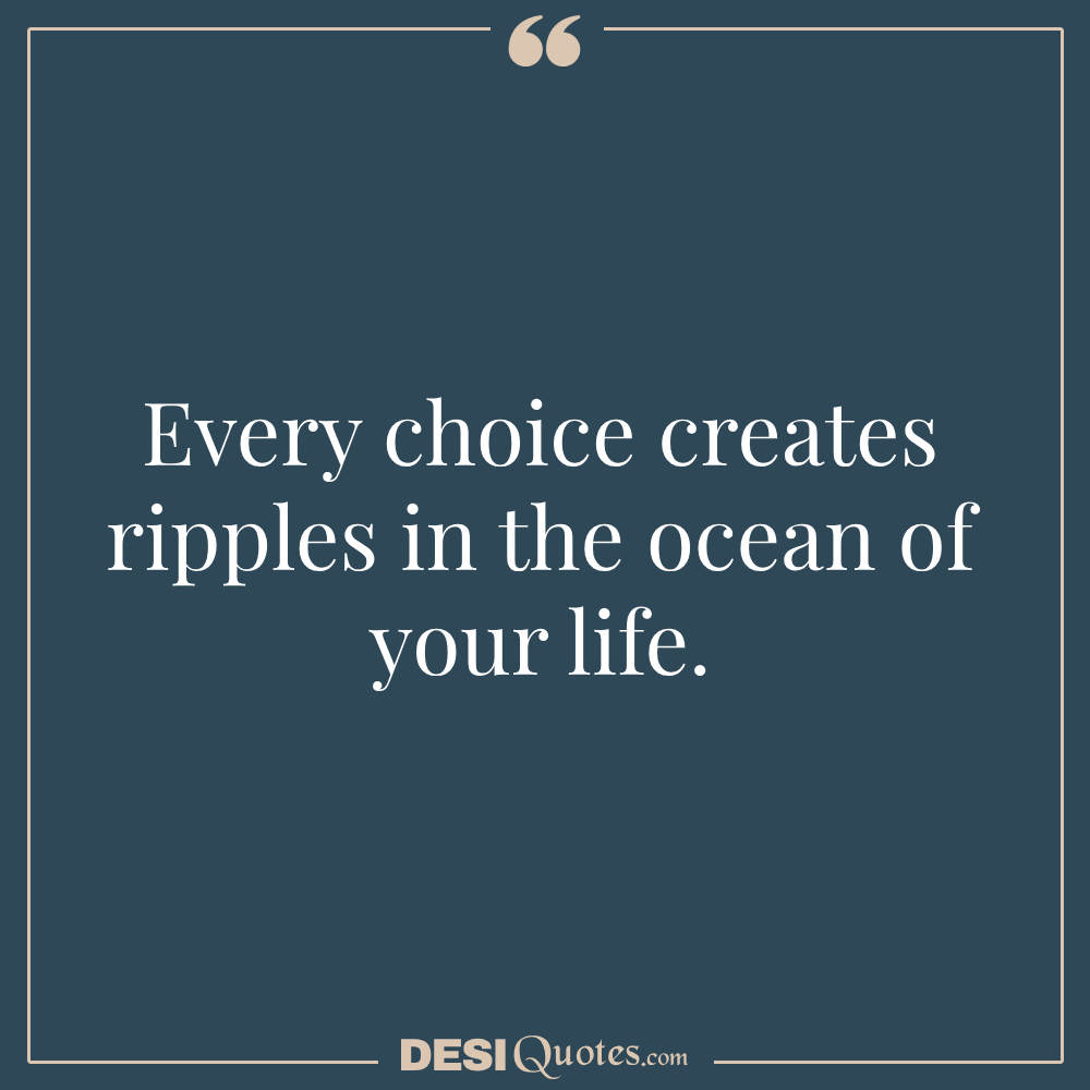 Every Choice Creates Ripples In The Ocean