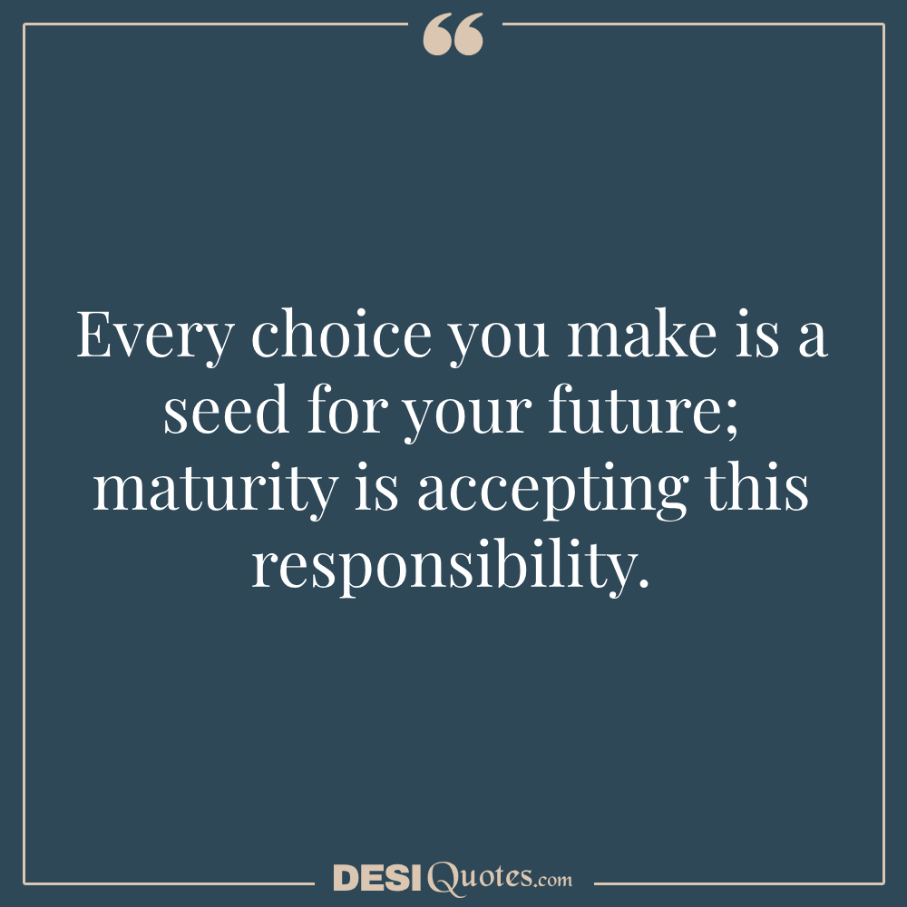 Every Choice You Make Is A Seed For Your Future