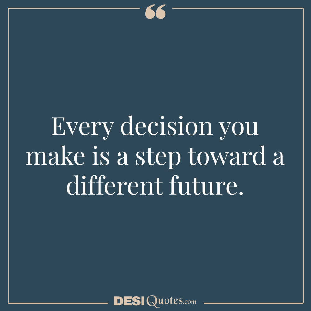 Every Decision You Make Is A Step Toward