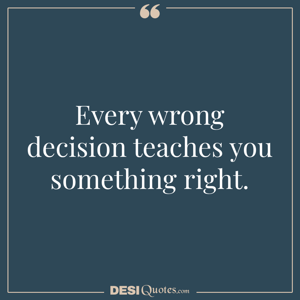 Every Wrong Decision Teaches You