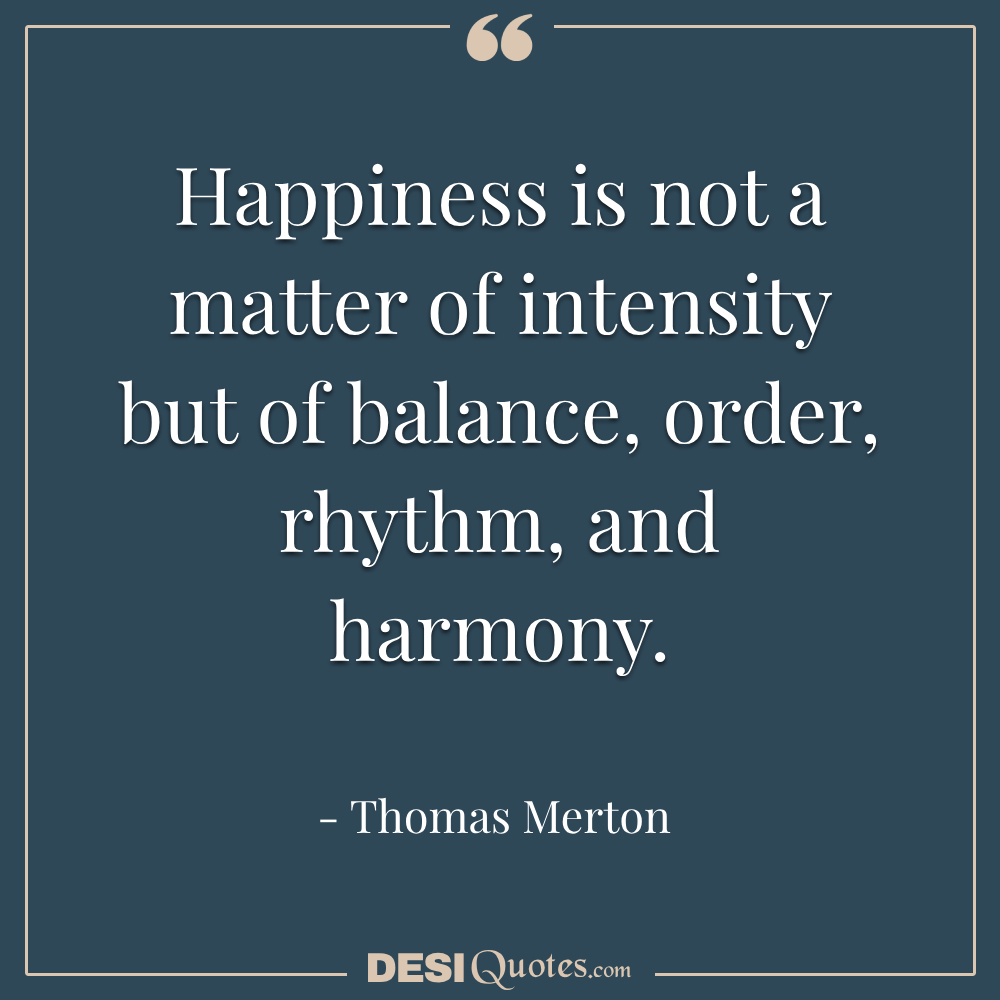 Happiness Is Not A Matter Of Intensity But Of Balance