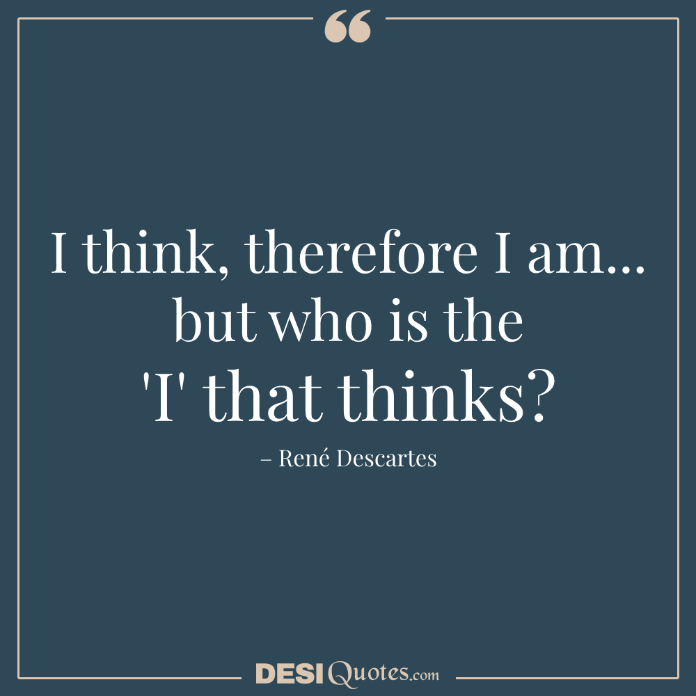 I Think, Therefore I Am... But Who Is The