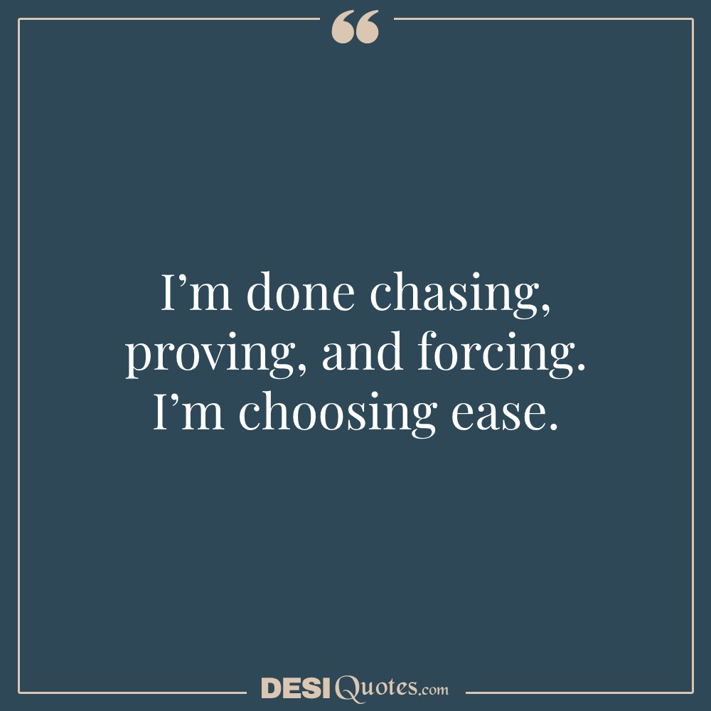 I’m Done Chasing, Proving, And Forcing. I’m Choosing Ease.