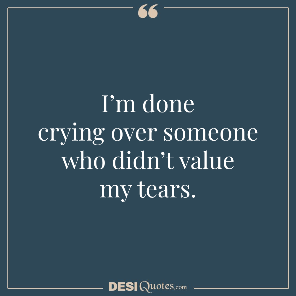 I’m Done Crying Over Someone Who Didn’t Value