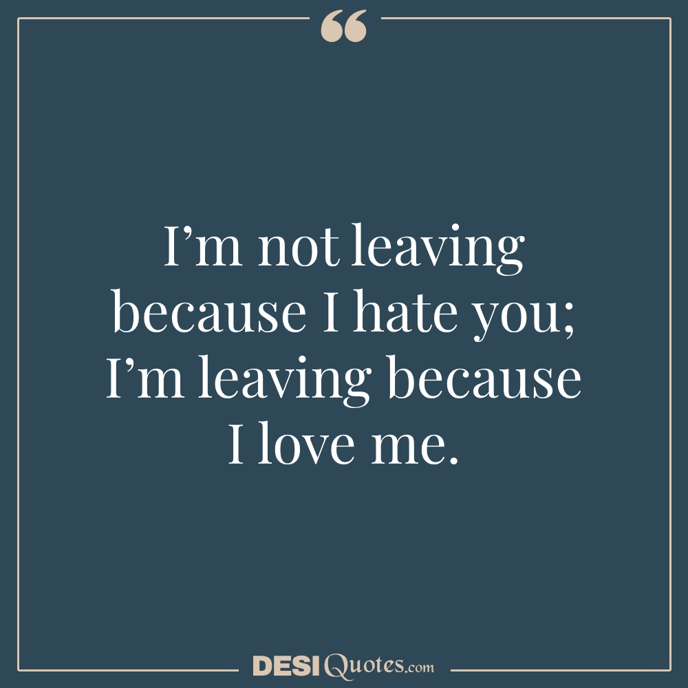 I’m Not Leaving Because I Hate You; I’m Leaving