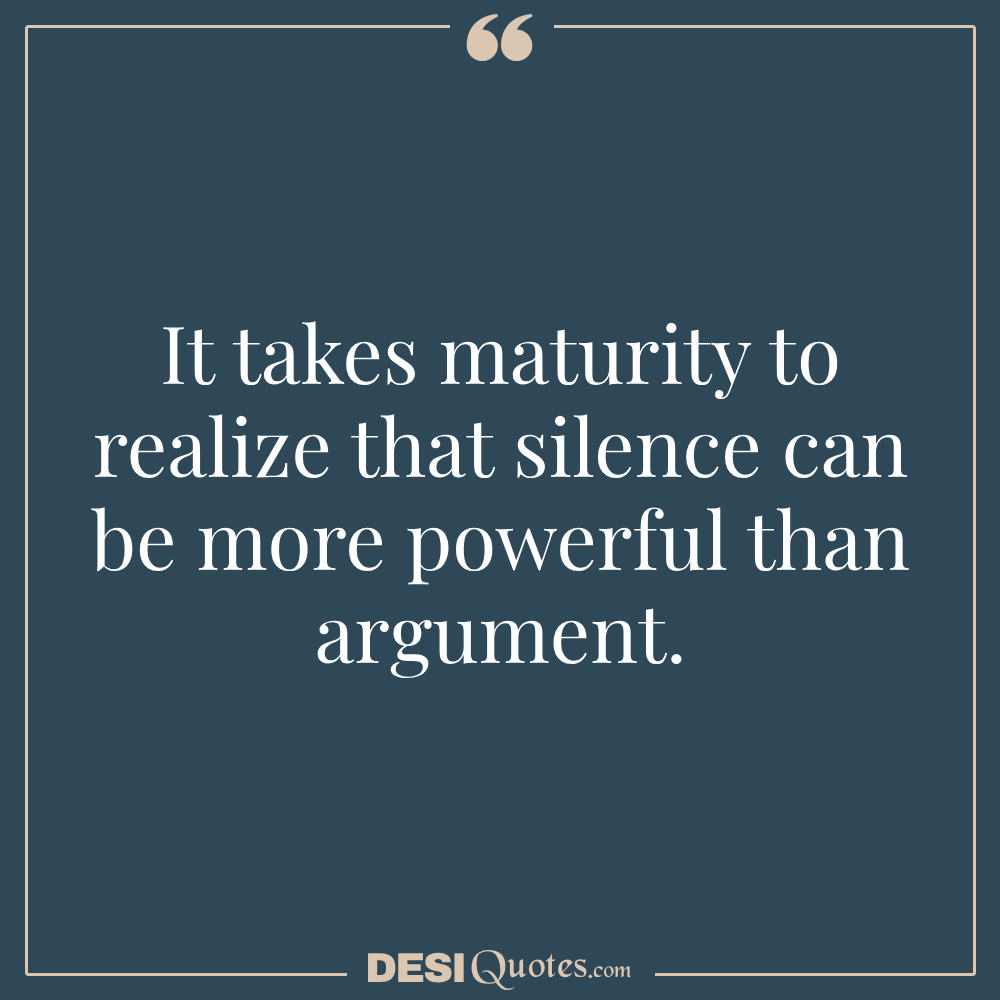 It Takes Maturity To Realize That Silence Can