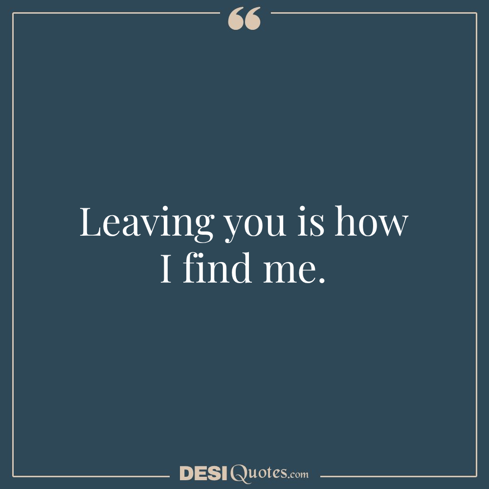 Leaving You Is How I Find Me.