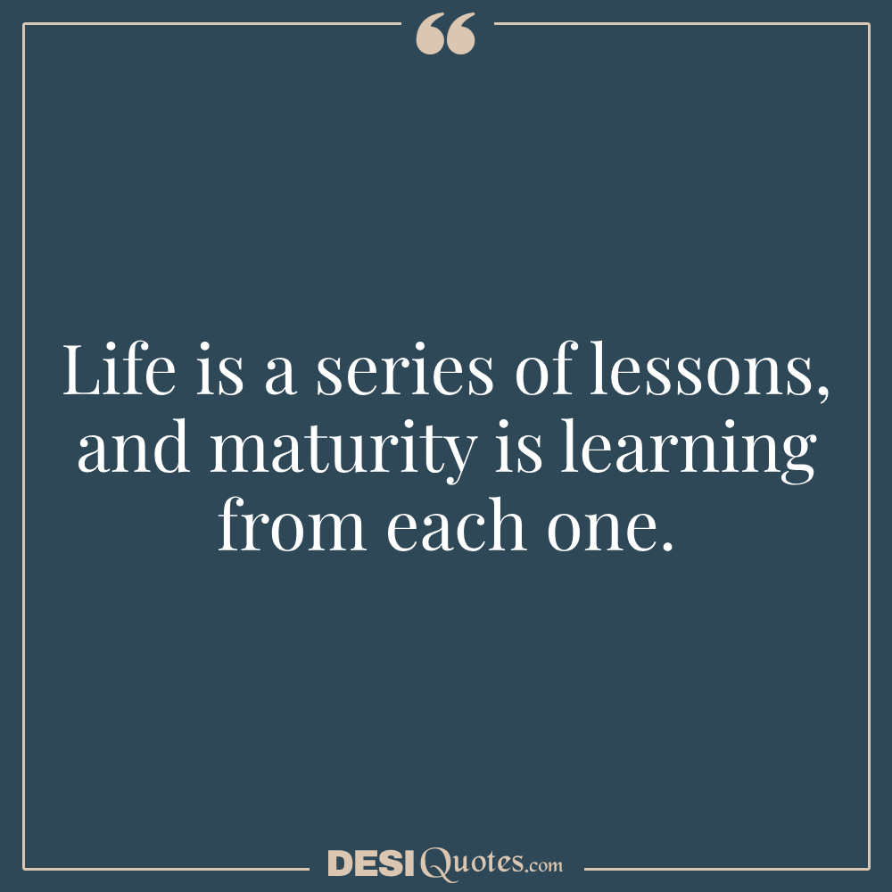 Life Is A Series Of Lessons, And Maturity Is Learning