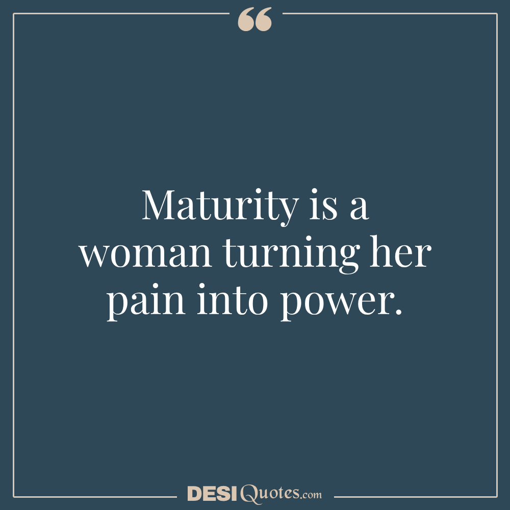 Maturity Is A Woman Turning Her Pain Into Power.