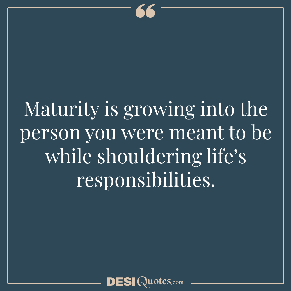 Maturity Is Growing Into The Person You Were