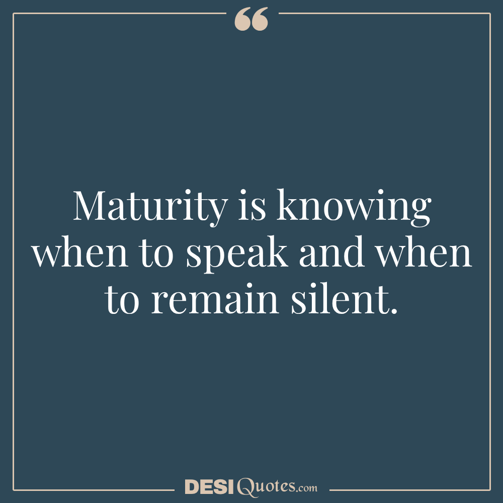 Maturity Is Knowing When To Speak And When