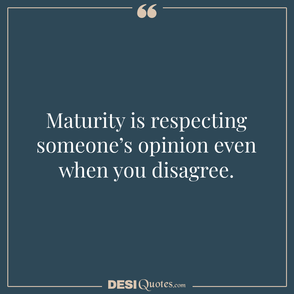 Maturity Is Respecting Someone’s Opinion Even