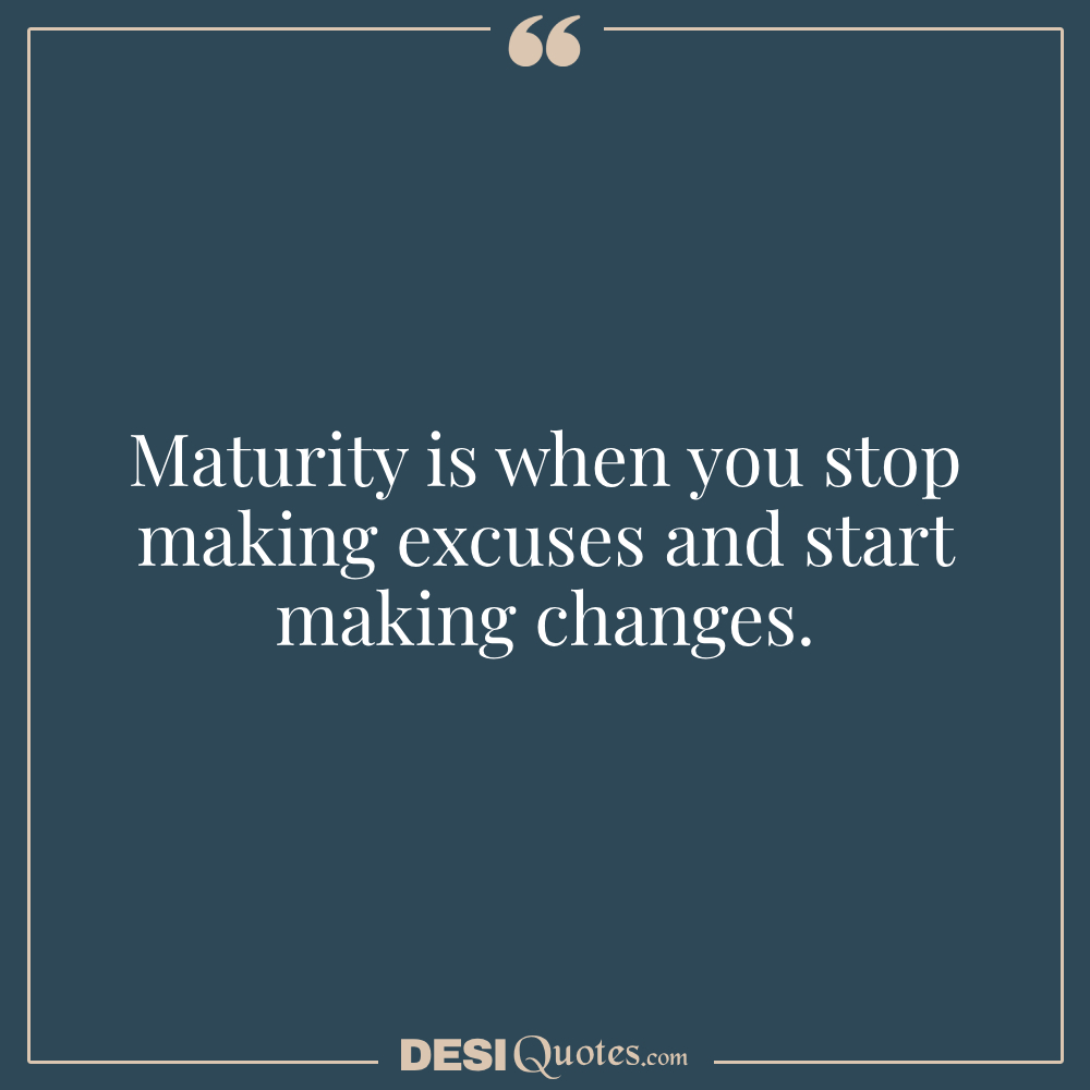 Maturity Is When You Stop Making Excuses And Start