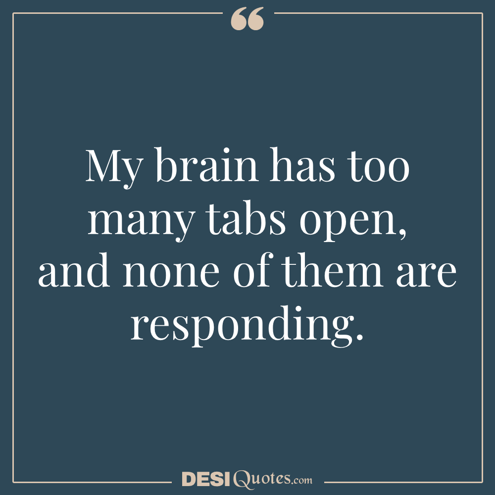 My Brain Has Too Many Tabs Open, And None