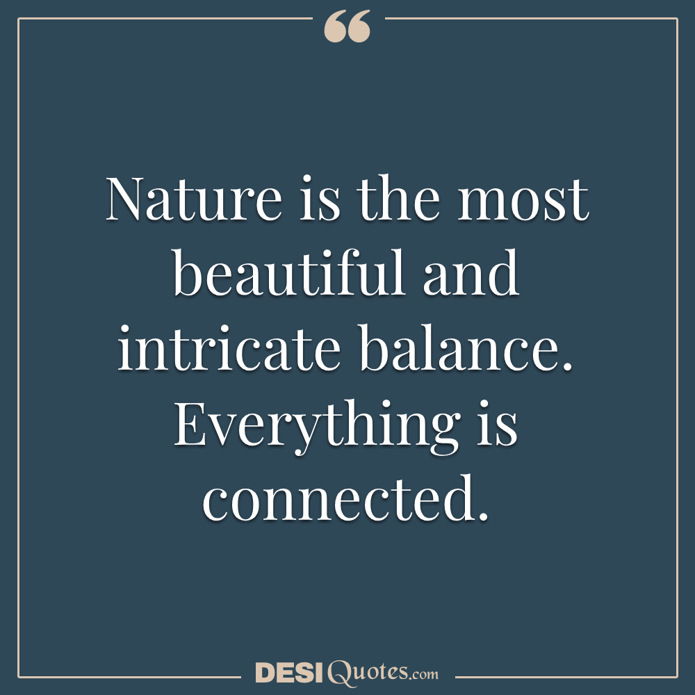 Nature Is The Most Beautiful And Intricate Balance