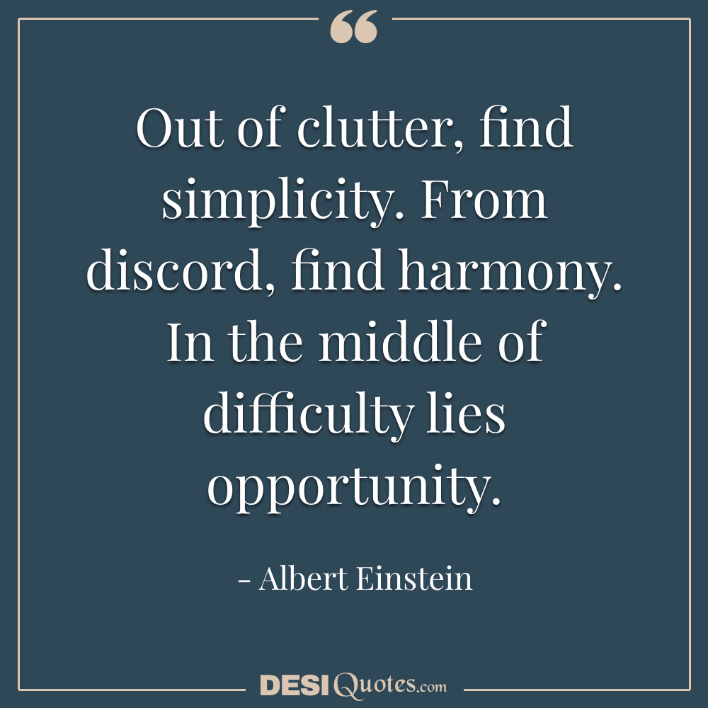 Out Of Clutter, Find Simplicity. From Discord, Find Harmony.