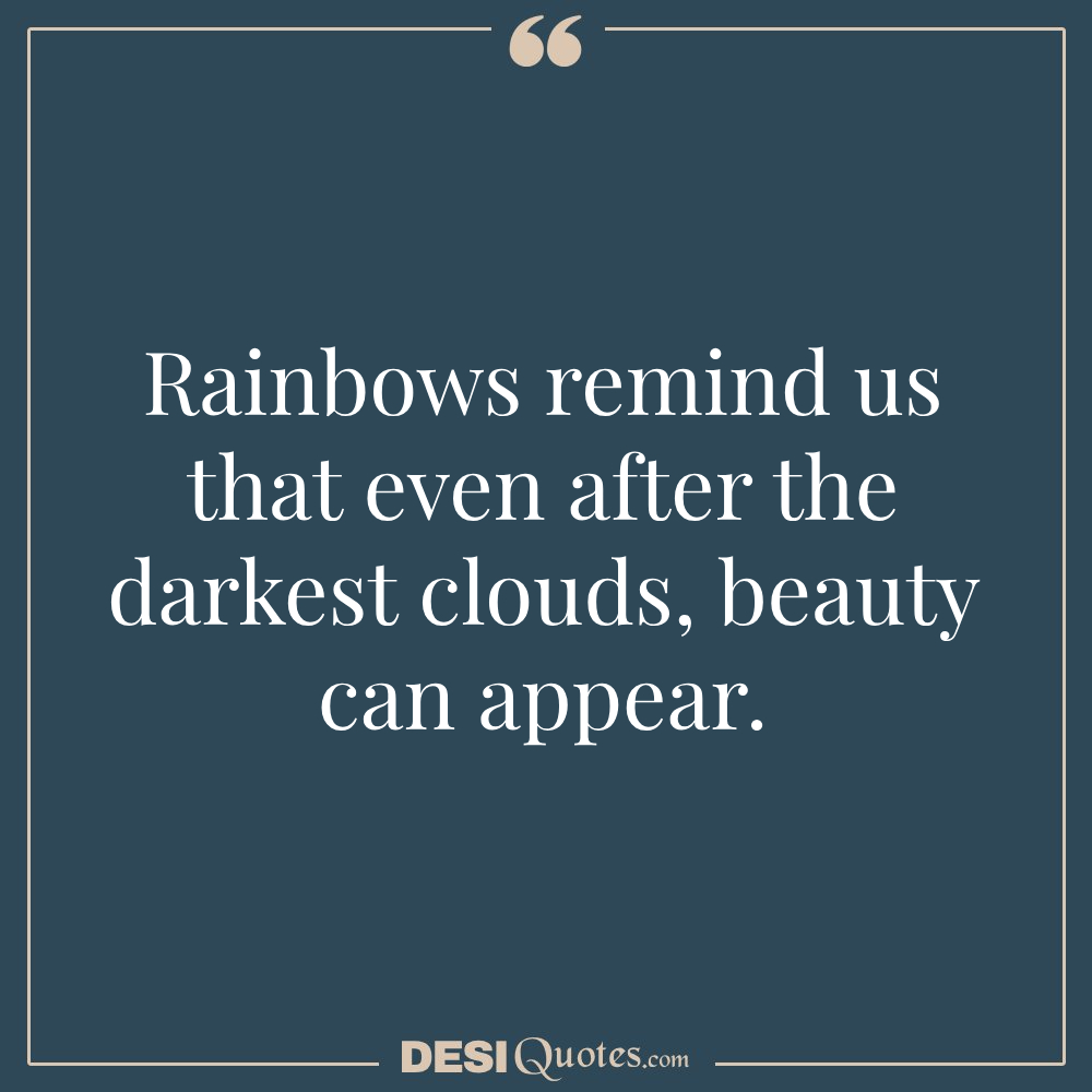 Rainbows Remind Us That Even After The Darkest Clouds, Beauty Can Appear.