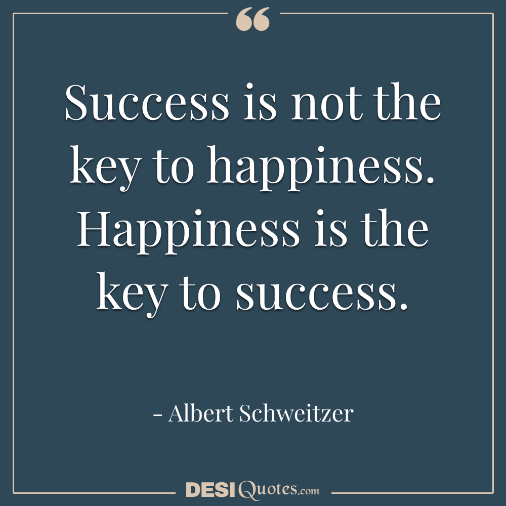 Success Is Not The Key To Happiness. Happiness Is