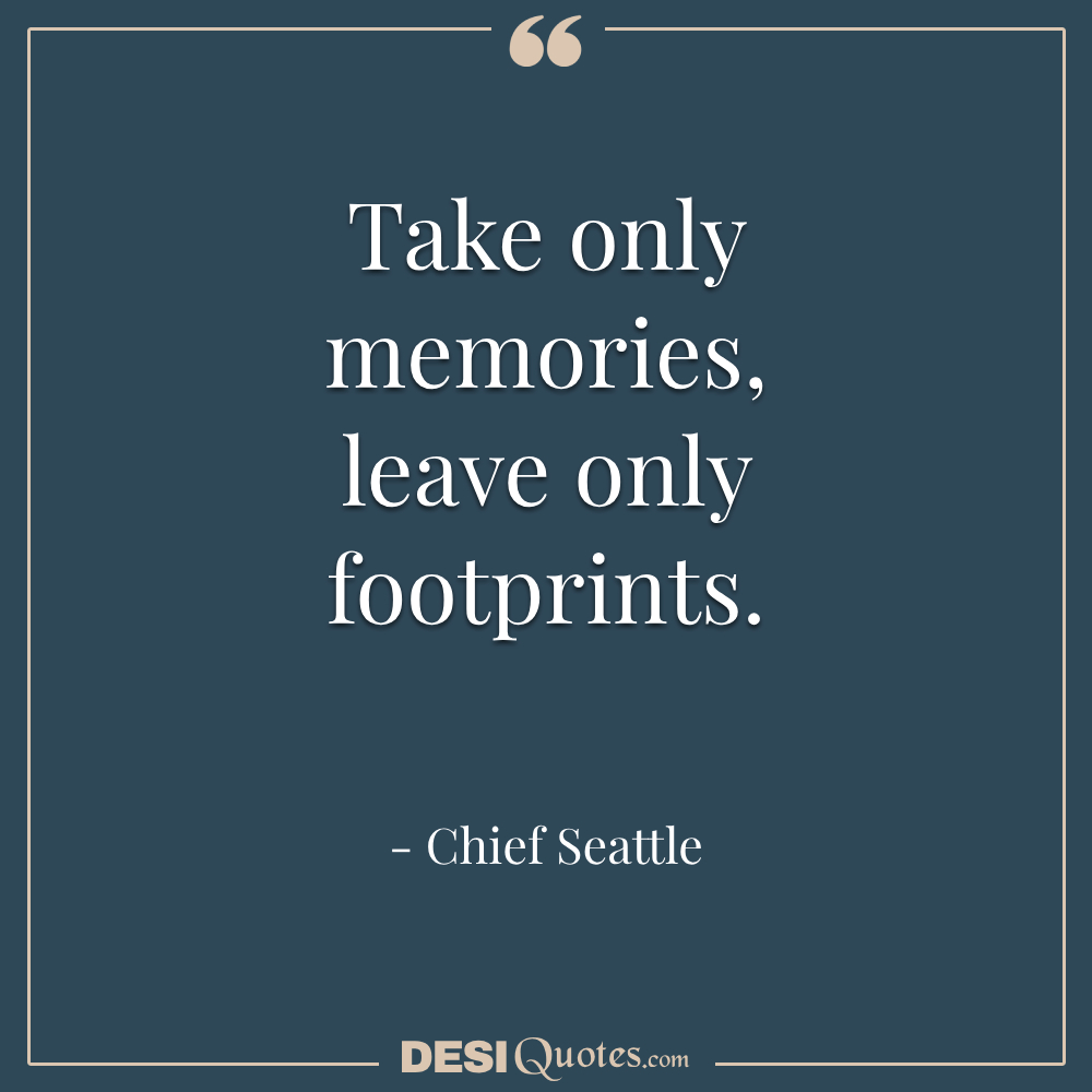 Take Only Memories, Leave Only Footprints.