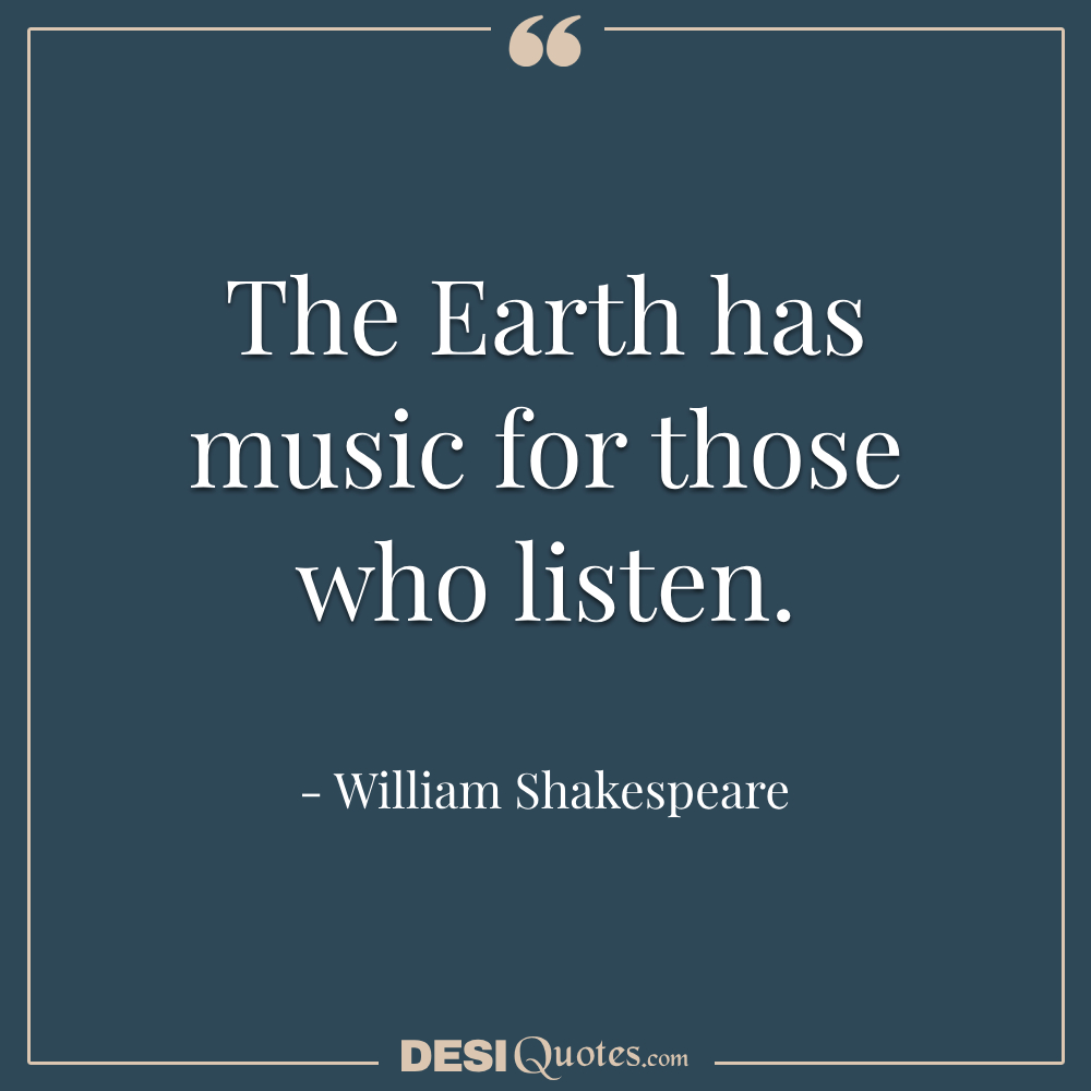 The Earth Has Music For Those Who Listen.