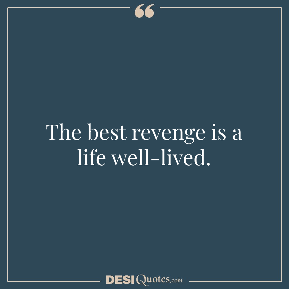 The Best Revenge Is A Life Well Lived.