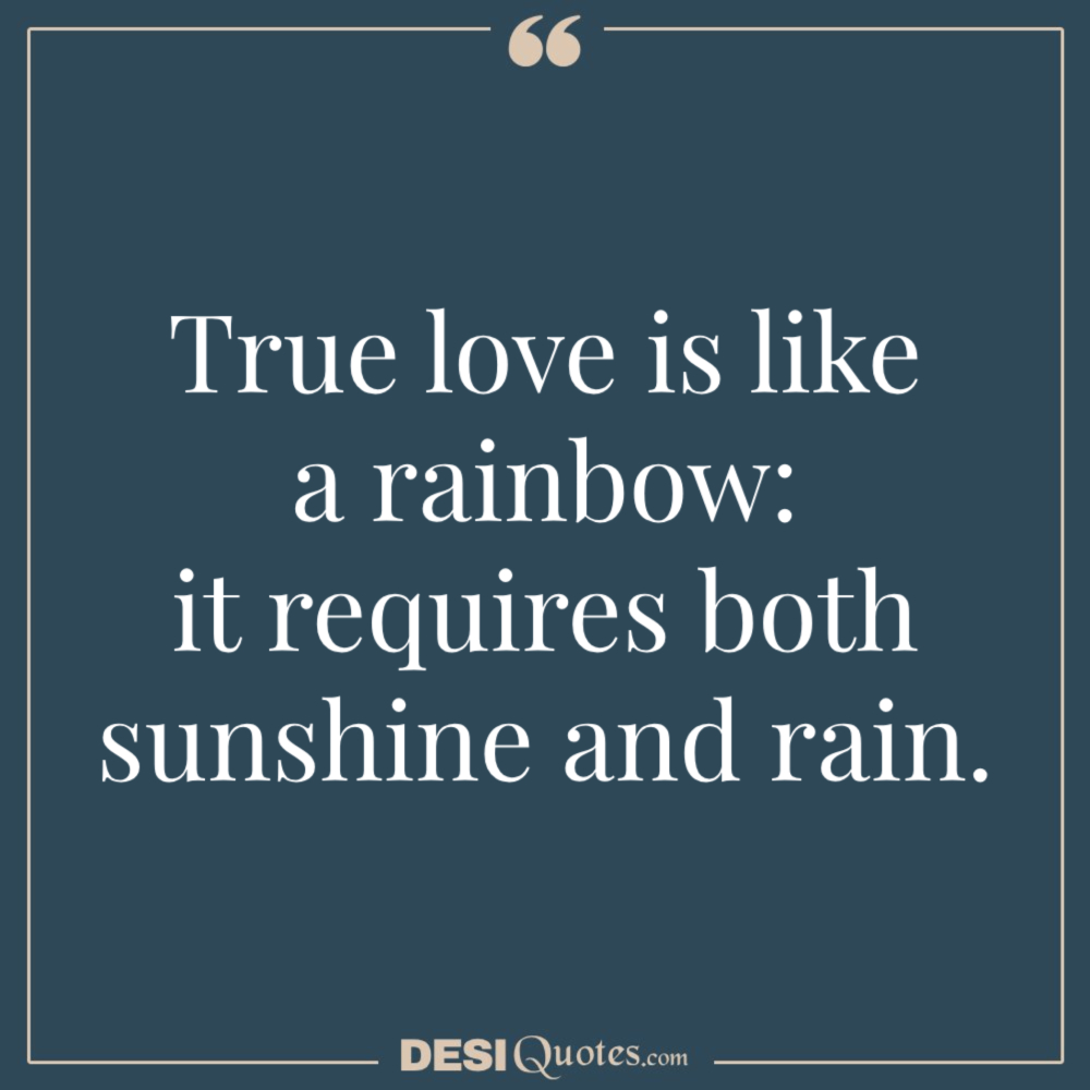 True Love Is Like A Rainbow It Requires Both Sunshine And Rain.