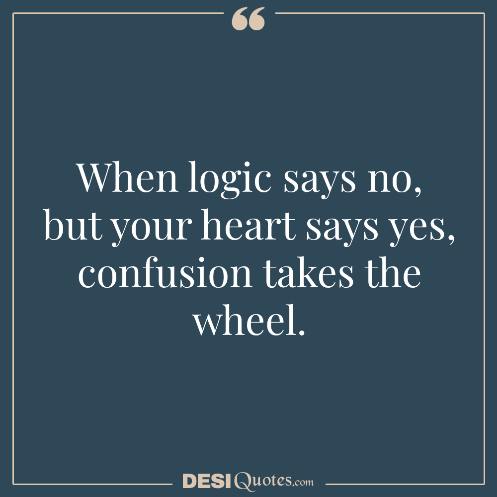 When Logic Says No, But Your Heart Says Yes