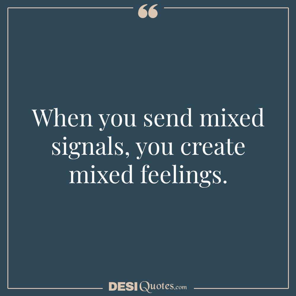 When You Send Mixed Signals, You Create