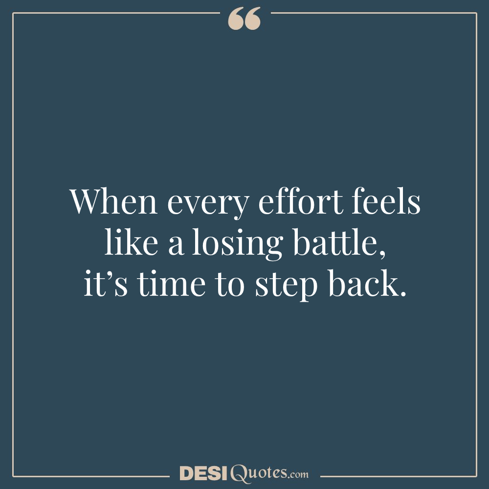 When Every Effort Feels Like A Losing Battle, It’s Time