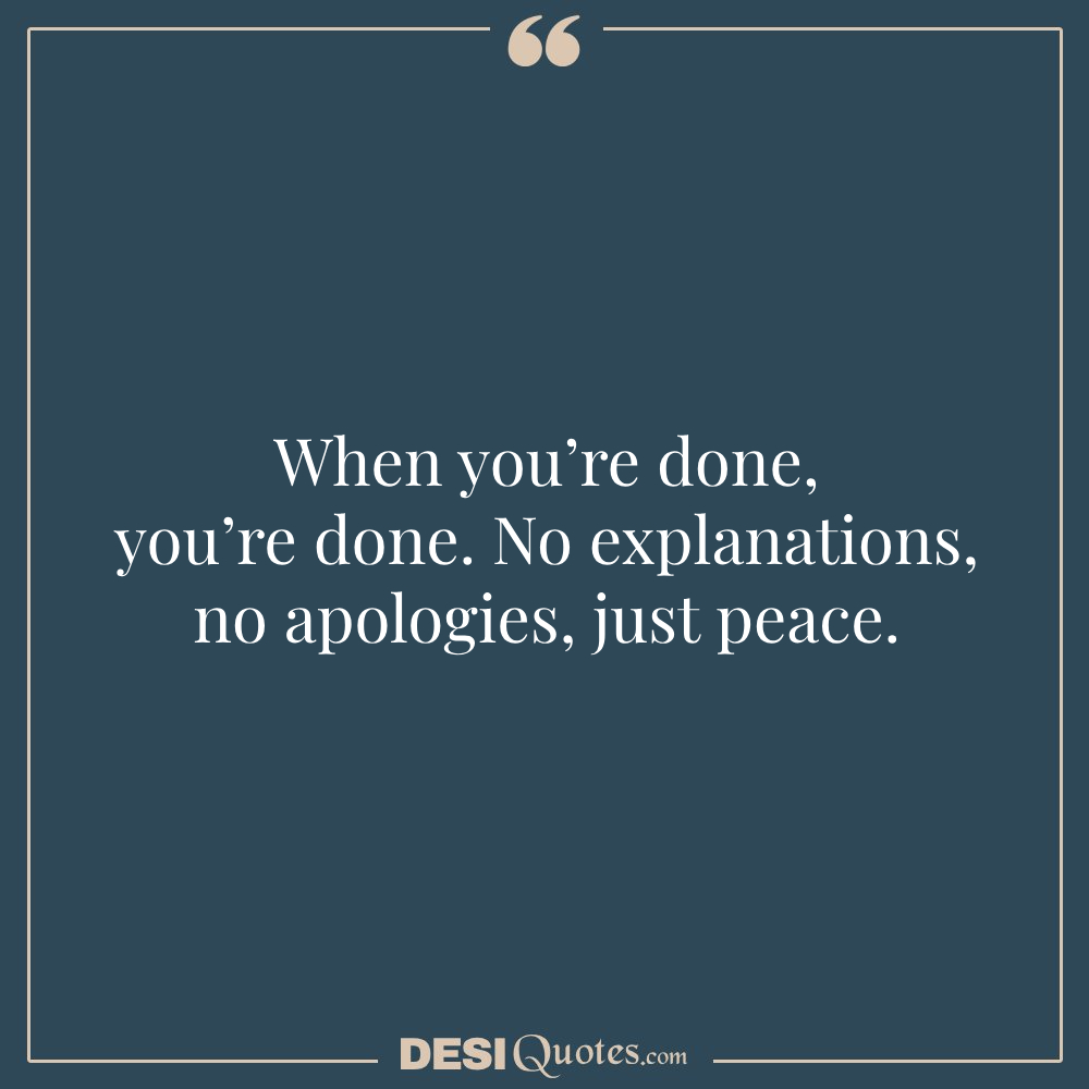 When You’re Done, You’re Done. No Explanations, No Apologies, Just Peace.