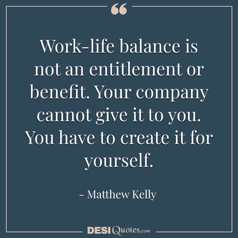 Work Life Balance Is Not An Entitlement Or Benefit.