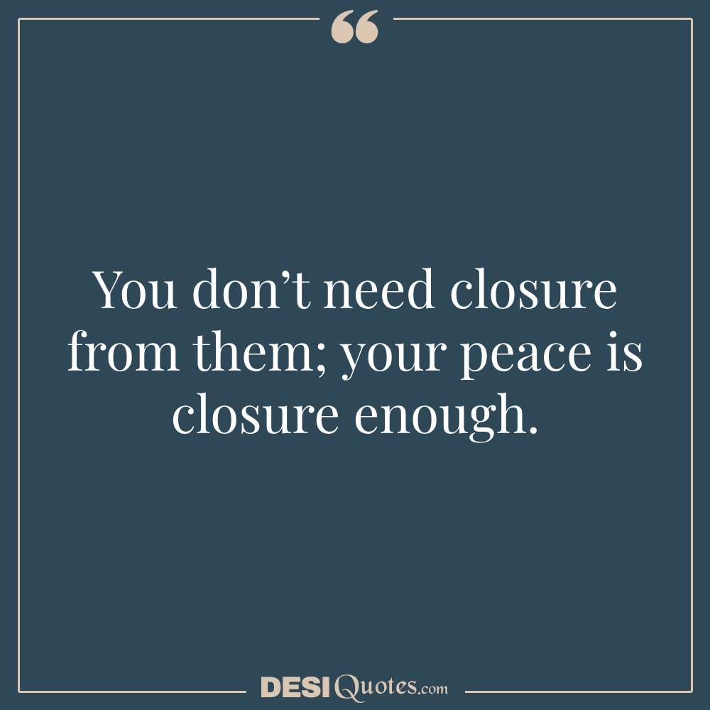 You Don’t Need Closure From Them; Your Peace Is Closure Enough.