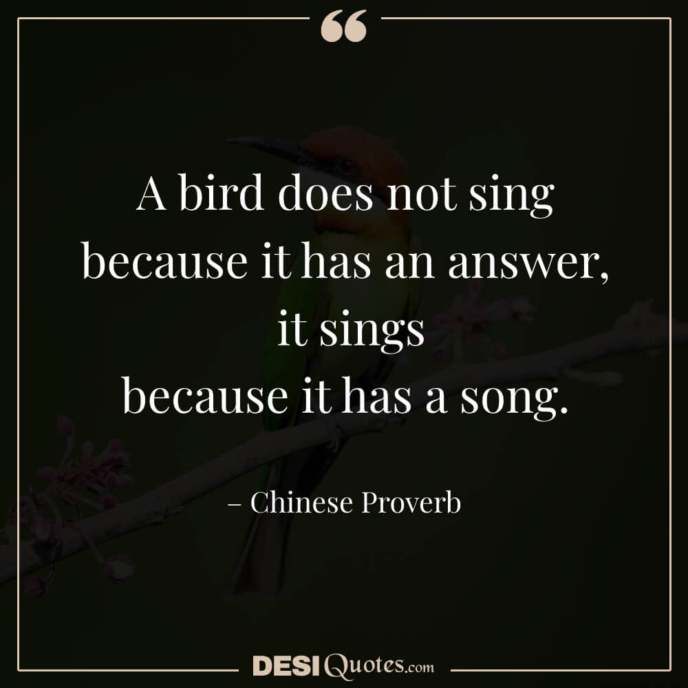 A Bird Does Not Sing Because It Has An Answer