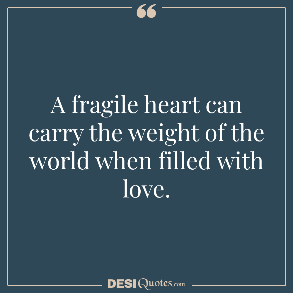 A Fragile Heart Can Carry The Weight Of The World When