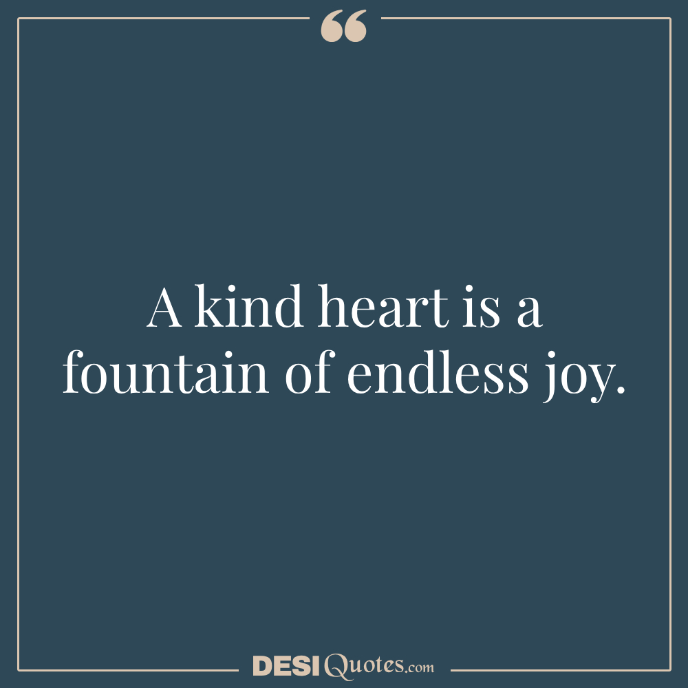 A Kind Heart Is A Fountain Of Endless Joy.