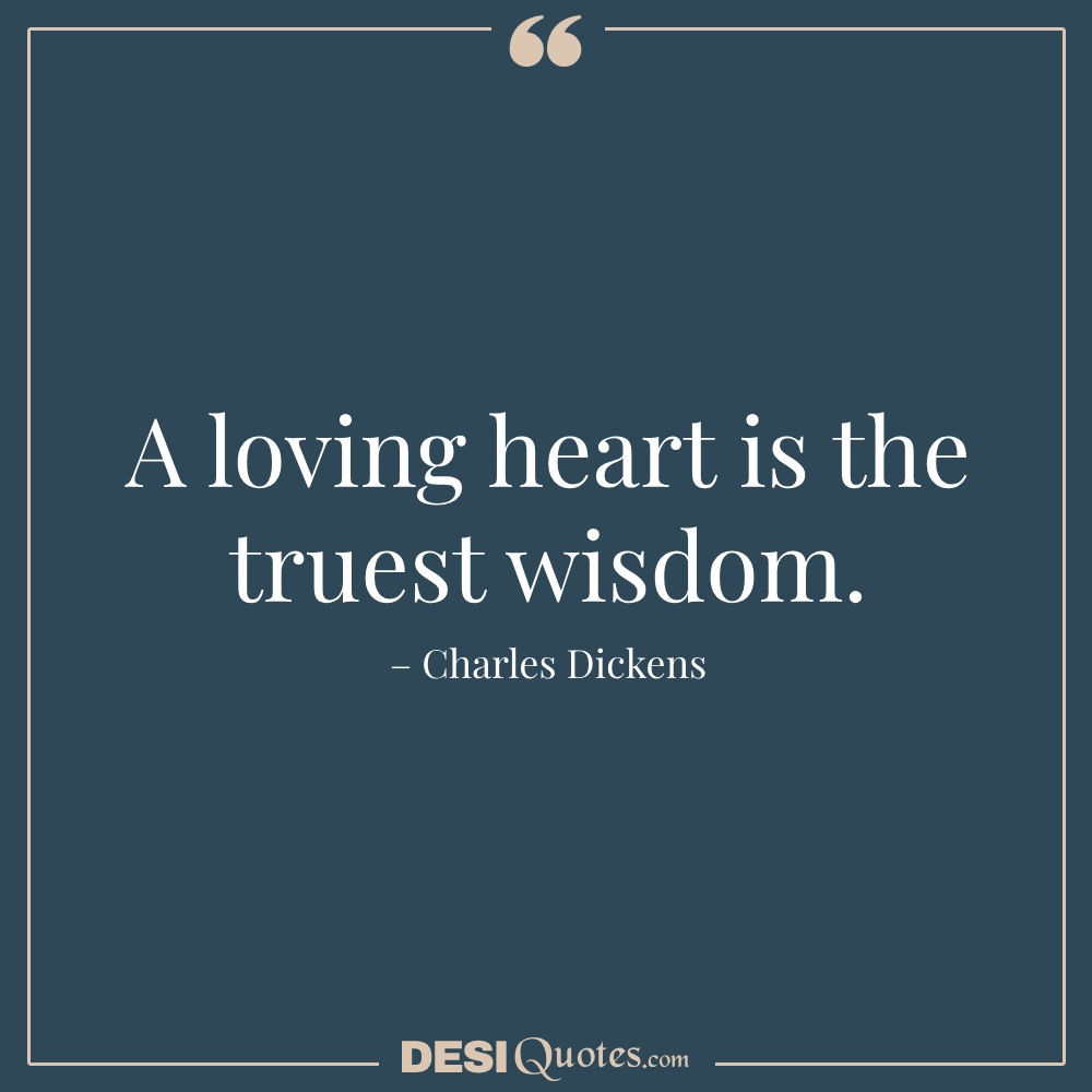 A Loving Heart Is The Truest Wisdom.