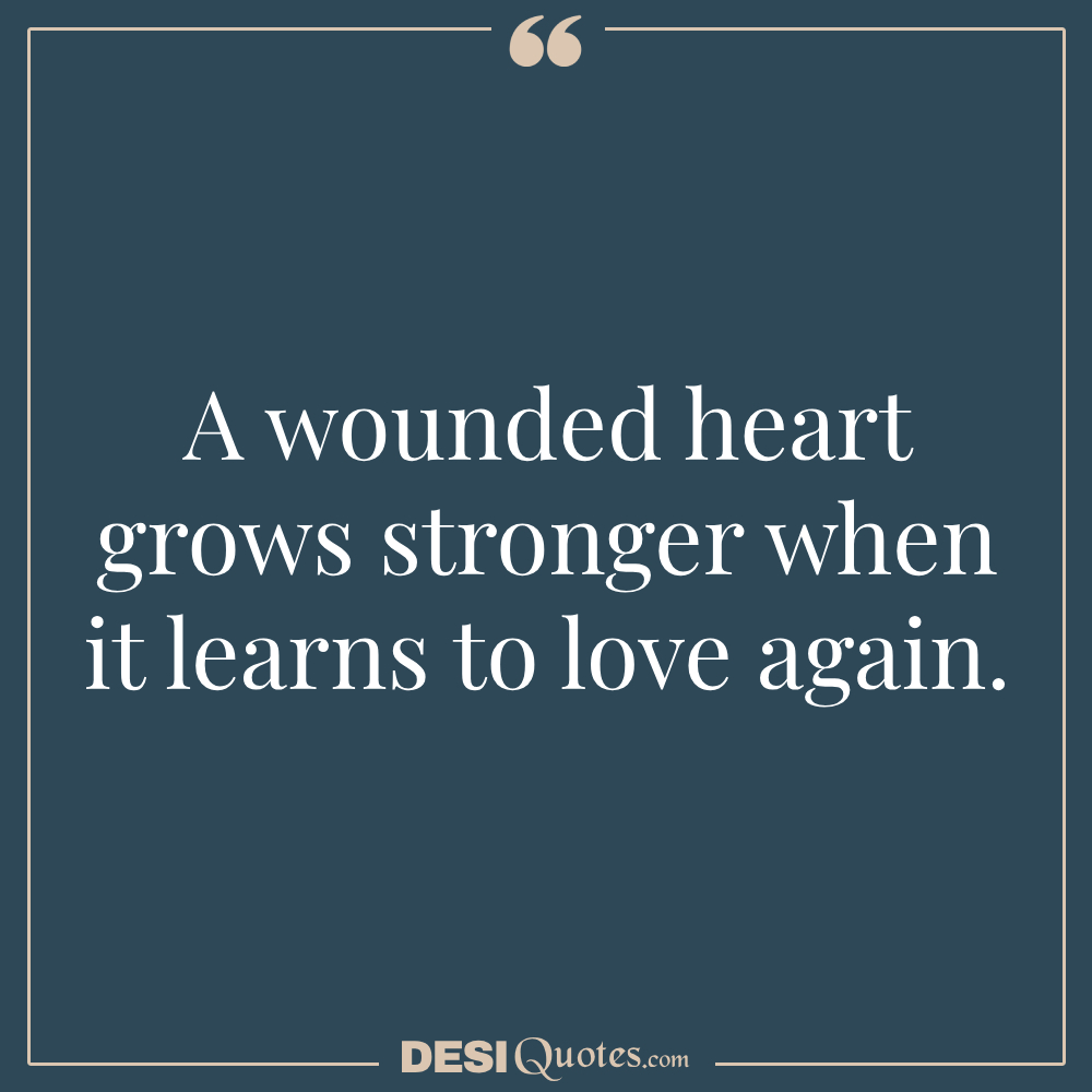 A Wounded Heart Grows Stronger When It Learns To Love Again.