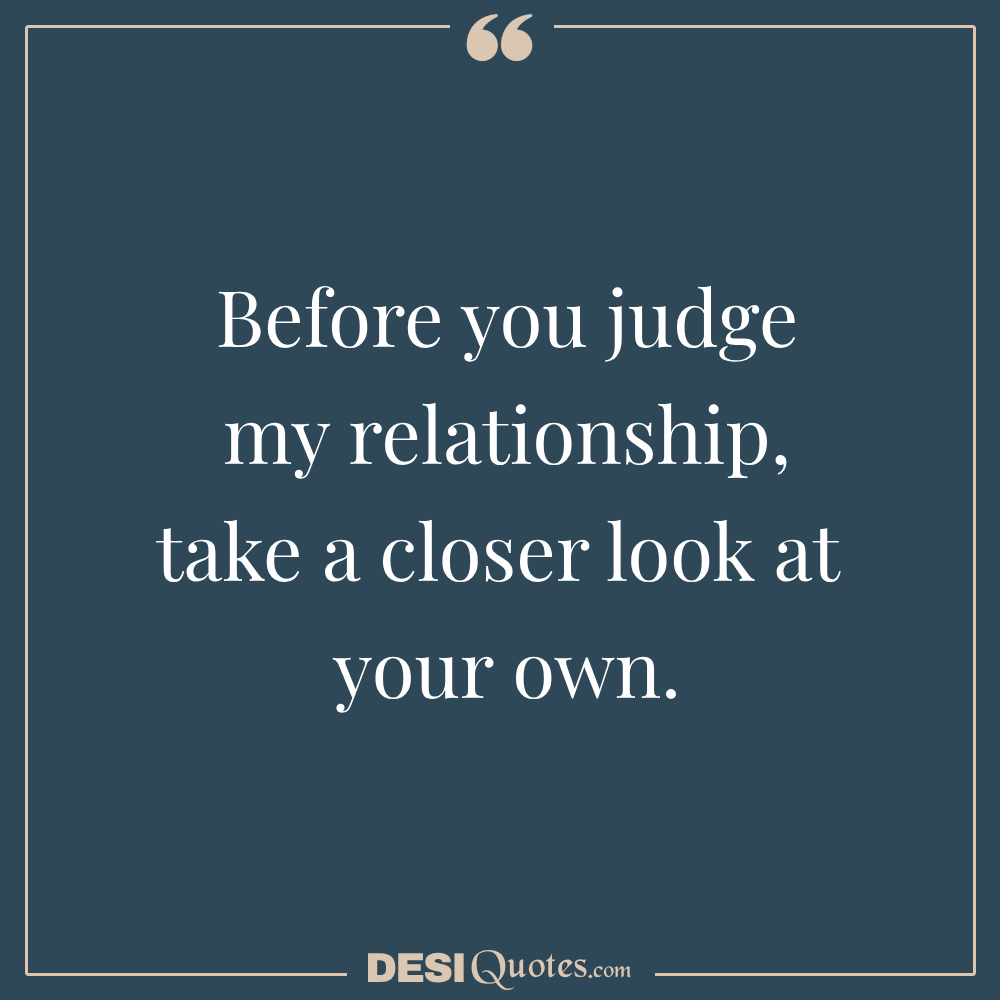 Before You Judge My Relationship, Take A Closer Look At Your Own.